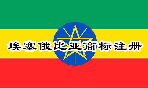 埃塞俄比亚Ethiopia商标注册流程